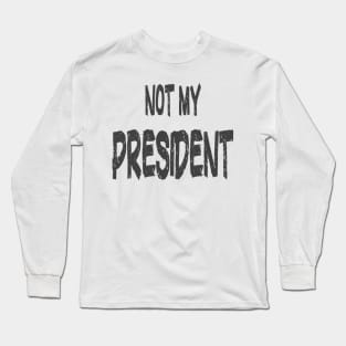 Not My President Essential Trump Supporters Long Sleeve T-Shirt